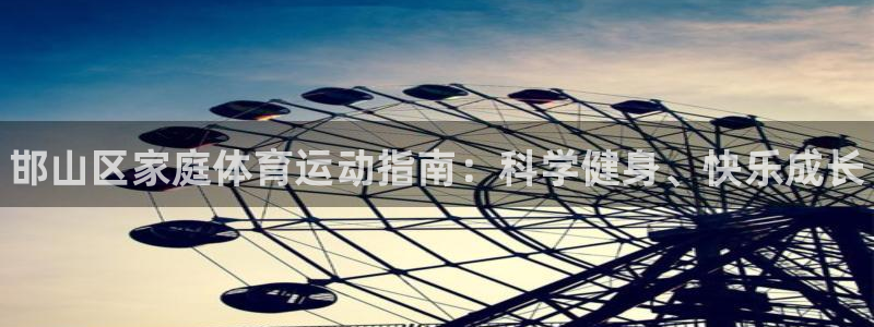 凯发官方平台体育：邯山区家庭体育运动指南：科学健身、