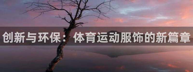  k8凯发电子游戏官网：创新与环保：体育运动服饰的新篇章
